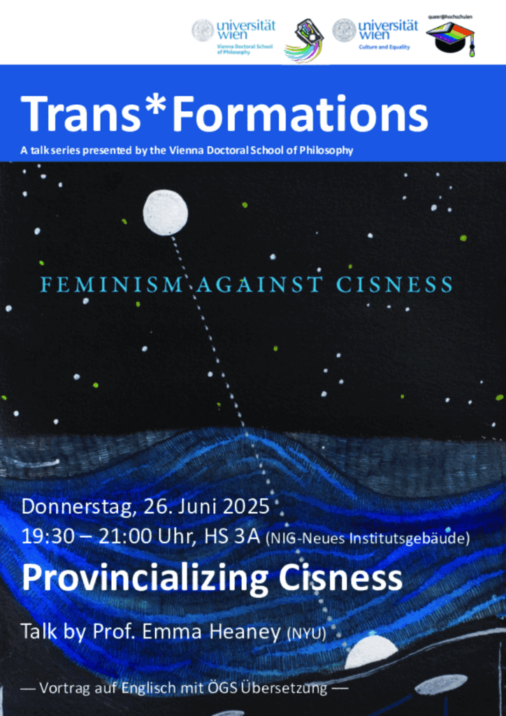 Ein Poster mit einer künstlerischen Darstellung von Ebbe und Flut. Text:
Trans*Formations
A talk series presented by the Vienna Doctoral School of Philosophy
FEMINISM'AGAINST CISNESS
Donnerstag, 26. Juni 2025 *
19:30 - 21:00 Uhr, HS 3A (NIG-Neues Institutsgebäude)
Provincializing Cisness
Talk by Prof. Emma Heaney (NYU)
— Vortrag auf Englisch mit ÖGS